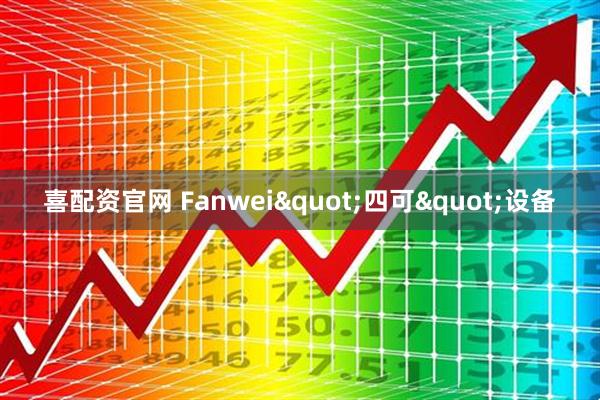 喜配资官网 Fanwei"四可"设备