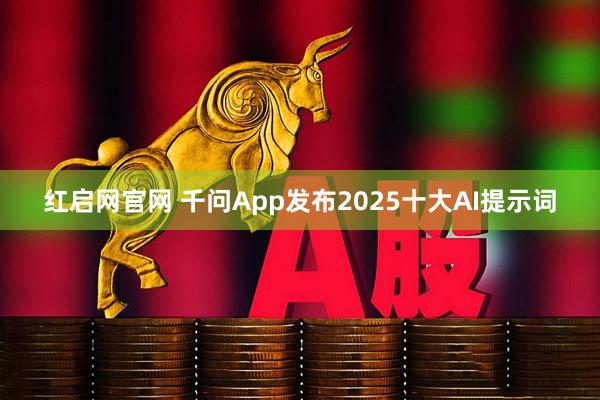 红启网官网 千问App发布2025十大AI提示词