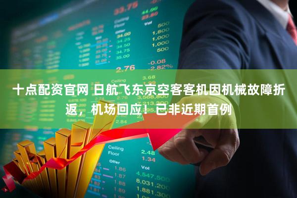 十点配资官网 日航飞东京空客客机因机械故障折返，机场回应！已非近期首例